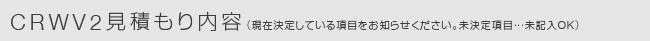 見積もり内容（現在決定している項目をお知らせください。未決定項目…未記入OK）